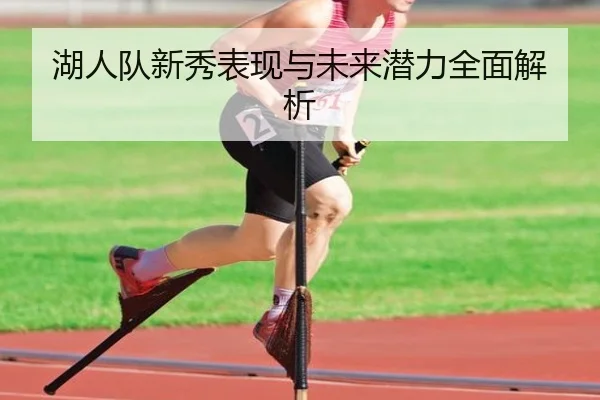 湖人队新秀表现与未来潜力全面解析